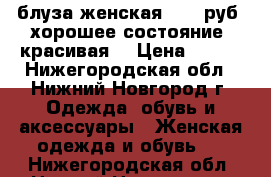 блуза женская, 100 руб, хорошее состояние, красивая. › Цена ­ 100 - Нижегородская обл., Нижний Новгород г. Одежда, обувь и аксессуары » Женская одежда и обувь   . Нижегородская обл.,Нижний Новгород г.